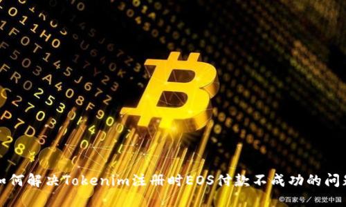 如何解决Tokenim注册时EOS付款不成功的问题