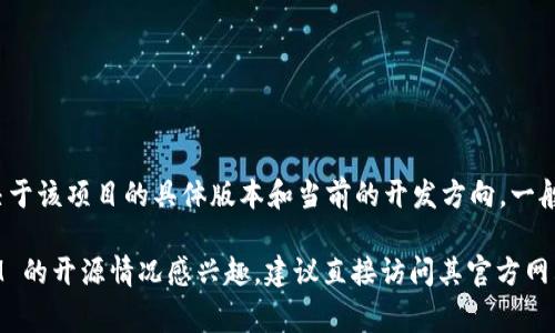 TokenIM 是一种区块链技术相关工具，主要用于加密货币钱包和资产管理。关于其开源性，TokenIM 是否开源通常取决于该项目的具体版本和当前的开发方向。一般情况下，您可以在该项目的官方网站或相关代码托管平台（如 GitHub）上查找它的许可证信息以及代码是否公开可用。

值得注意的是，有些区块链项目可能会提供部分开源代码，但可能会对某些核心组件保持闭源。因此，如果您对 TokenIM 的开源情况感兴趣，建议直接访问其官方网站或相关社区获取最新的信息。