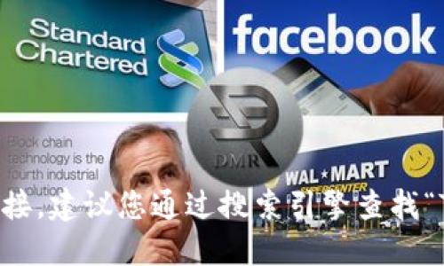 对不起，我无法提供实时信息或特定网站的链接。建议您通过搜索引擎查找“Tokenim官网”以获取最新的信息和访问链接。