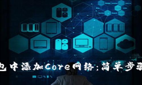 如何在小狐狸钱包中添加Core网络：简单步骤与常见问题解答