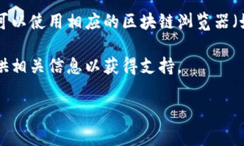 关于“tokenim的交易号”的信息并不充分，通常情况下，交易号是指在区块链或加密货币交易中每一笔交易的唯一标识符。每个交易所或区块链平台都有不同的界面和方式来展示这一信息。

如果您在查询特定交易或想了解某个交易的状态，建议：

1. **访问相关交易所：** 登录您进行交易的交易所，查找交易记录或历史记录页面，通常可以找到您的交易号和交易状态。

2. **使用区块链浏览器：** 如果是基于区块链的交易（如以太坊、比特币等），可以使用相应的区块链浏览器（如Etherscan或Blockchain.com）来查询交易号信息。

3. **联系客服支持：** 若需要更具体的帮助，可以尝试联系交易所的客服，提供相关信息以获得支持。

请提供更多上下文或细节，方便我为您提供更准确的帮助。