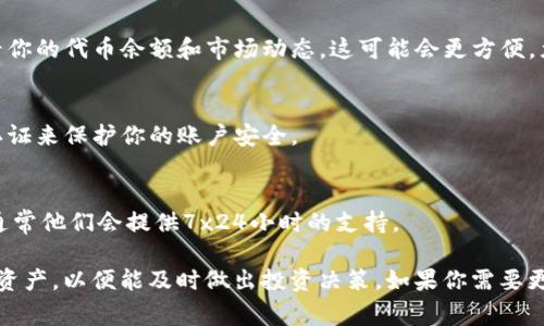 要查看Tokenim（通常是指Token投资管理平台或代币钱包）中有多少钱，你可以按照以下步骤进行：

1. **登录账户**：
   首先，访问Tokenim的官方网站或打开其应用程序，使用你的账户名和密码进行登录。如果你还没有账户，可能需要注册一个新账户。

2. **查看资产信息**：
   一旦登录成功，导航到“资产”或“钱包”页面，这里通常会列出你所有的数字资产，包括代币和其他加密货币。

3. **总资产价值**：
   在资产页面上，通常会显示你持有的代币数量以及每种代币的当前市场价格。为了计算总资产的价值，你可以将每种代币的数量乘以其当前价格，并将所有代币的价值相加。

4. **使用应用程序**：
   许多代币管理平台都提供手机应用程序，你可以在手机上随时随地查看你的代币余额和市场动态。这可能会更方便，尤其是当你需要快速查看或者进行交易的时候。

5. **安全性**：
   务必确保你在一个安全的网络环境下进行操作，并使用强密码和双重认证来保护你的账户安全。

6. **联系客服**：
   如果在查看余额或操作中遇到问题，你可以联系Tokenim的客户支持，通常他们会提供7x24小时的支持。

通过这些步骤，你可以轻松查看在Tokenim里有多少钱。确保定期检查你的资产，以便能及时做出投资决策。如果你需要更具体的信息，建议查阅Tokenim的官方网站或帮助中心以获得最新的指导。