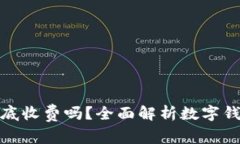 开通数字钱包到底收费吗？全面解析数字钱包的