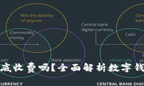 开通数字钱包到底收费吗？全面解析数字钱包的费用与服务