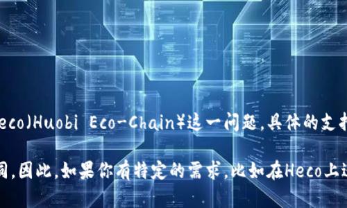 截至我的最后更新（2023年10月），TokenIM是一个支持多种区块链的数字资产钱包。然而，关于TokenIM是否支持Heco（Huobi Eco-Chain）这一问题，具体的支持情况可能会随时变化，因此最好还是直接访问TokenIM的官方网站或其社交媒体渠道，查看最新的支持信息和公告。

Heco作为一个高性能的去中心化应用生态系统，可能会被多个钱包所支持，但每个钱包的支持范围和频率都可能不同。因此，如果你有特定的需求，比如在Heco上进行交易或存储资产，建议在使用前确认其兼容性。