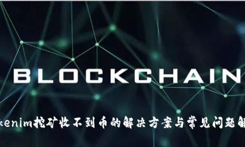 Tokenim挖矿收不到币的解决方案与常见问题解析