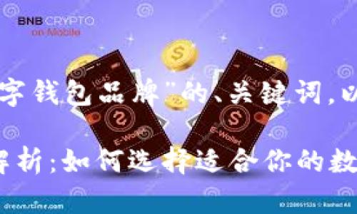 以下是围绕“主流数字钱包品牌”的、关键词，以及文章大纲和内容。

主流数字钱包品牌解析：如何选择适合你的数字钱包？