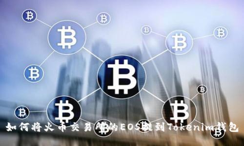 如何将火币交易所的EOS提到Tokenim钱包