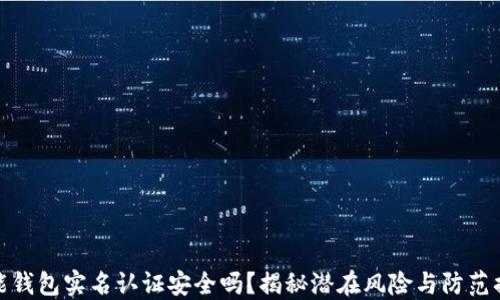 
钱能钱包实名认证安全吗？揭秘潜在风险与防范措施