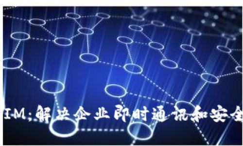 华为 TokenIM：解决企业即时通讯和安全的完美方案