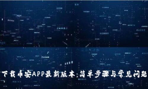 如何下载币安APP最新版本：简单步骤与常见问题解答