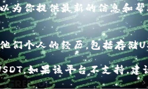 在Tokenim（如果你指的是一种特定的数字资产平台或应用程序）中能否存储USDT（泰达币）取决于该平台的功能和支持的资产类型。以下是一些一般性的信息，帮助你理解如何确认是否可以在特定平台上存储USDT：

1. 检查平台官方网站
访问Tokenim的官方网站，查找他们支持的数字货币列表。通常，交易所或数字钱包提供清晰的资产支持信息。如果USDT在支持的资产列表中，那么你就可以在这个平台上存储它。

2. 查看用户指南或帮助中心
大多数平台会提供用户指南或FAQ，帮助用户了解如何存储、交易和提现各种数字货币。在这些页面上，你可以找到有关USDT存储的详细信息。

3. 联系客服
如果你在网站上没有找到明确的信息，联系Tokenim的客服团队也是一个不错的选择。他们可以为你提供最新的信息和帮助，确认存储USDT的可行性。

4. 用户社区与论坛
参与与Tokenim相关的社区或论坛，寻找其他用户的经验分享。用户往往会在这些平台上讨论他们个人的经历，包括存储USDT的成功与否。

总之，如果Tokenim平台支持USDT，并提供对应的存储功能，那么你肯定可以在此平台上存入USDT。如果该平台不支持，建议寻找其他支持USDT的交易所或者数字钱包进行存储。