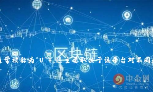 Tokenim是一种加密货币交易平台，支持多种数字资产的交易和管理。如果你想知道Tokenim是否能够接收USDT（通常被称为“U”），这主要取决于该平台对不同数字货币的支持情况。建议浏览Tokenim的官方网站或其官方支持渠道，以获取关于支持的资产及具体功能的信息。

如果你需要更详细的信息，建议直接参考相关的官方文档或与支持团队取得联系。