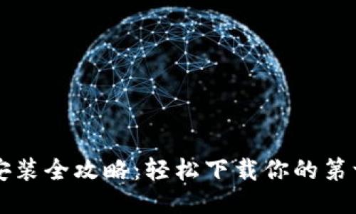 区块链钱包安装全攻略：轻松下载你的第一款钱包软件