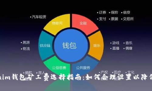 Tokenim钱包矿工费选择指南：如何合理设置以降低成本
