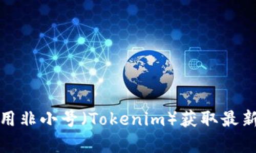 如何有效地使用非小号（Tokenim）获取最新数字资产信息