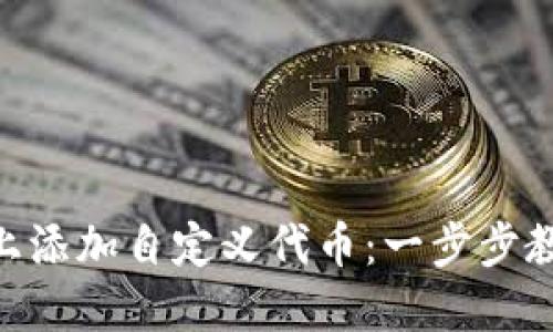 如何在Tokenim平台上添加自定义代币：一步步教你解决代币管理烦恼