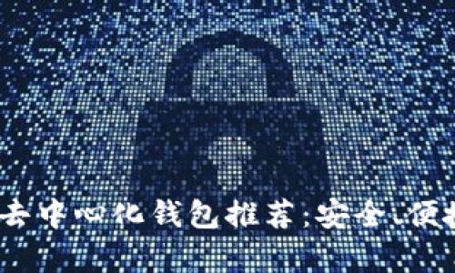 2023年最佳去中心化钱包推荐：安全、便捷与隐私并存