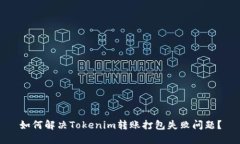 如何解决Tokenim转账打包失败问题？