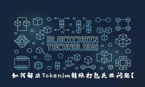 如何解决Tokenim转账打包失败问题？