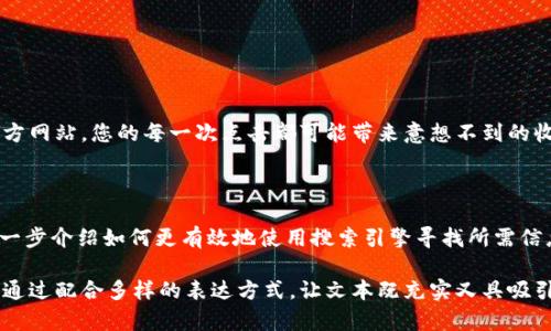   火网官方网站：快速获取最新资讯与火热活动信息！ / 

 guanjianci 火网, 官方网站, 最新资讯, 火热活动 /guanjianci 

一、火网官网概述
在互联网发展的今天，信息的获取变得愈加便利与高效，而火网官方网站便是这样一个平台。作为一个专注于提供最新资讯与活动信息的网站，火网官方网站不仅为用户提供实时更新的内容，还注重用户体验与互动性。

二、为何选择火网官方网站？
在众多信息平台中，火网官方网站以其独特的优势脱颖而出。首先，网站提供了广泛的信息范围，从最新新闻动态到热议话题，让用户能够一手掌握。
其次，网站界面设计，用户可以轻松找到自己需要的信息。此外，火网官方网站也会定期举办各种活动，为用户提供更多参与的机会。

三、获取最新资讯的方法
想要获取火网的最新资讯，用户可以通过以下几种方式：
ul
    li访问官网首页，查看最新发布的内容。/li
    li注册成为会员，享受订阅服务，及时获取个性化信息。/li
    li关注火网的官方社交媒体账号，获取第一手资讯。/li
/ul

四、参与火热活动的攻略
火网官方网站定期组织各种活动，不论是线上还是线下，都能激发用户的参与热情。以下是如何参与这些火热活动的攻略：
ol
    li登录官网，查看活动公告，了解活动的时间、地点和参与方式。/li
    li根据自己的兴趣，选择合适的活动进行报名。/li
    li积极参与活动，分享自己的体验，增加互动。/li
/ol

五、用户体验的提升
火网官方网站注重用户的使用体验。为了提高用户满意度，网站不断界面、提升加载速度和增强内容的多样性。
网站还提供了用户反馈渠道，欢迎用户提出建议，帮助我们不断改进。

六、结语：为何不能错过火网官方网站
火网官方网站不仅是获取最新资讯的理想平台，更是参与互动和活动的好去处。在这样一个信息丰富、快速沟通的时代，选择火网官方网站，您的每一次点击都可能带来意想不到的收获。

----

以上是一个为“火网官方网站”构建的内容框架。每个部分都可以深入探讨具体的内容。例如，在“获取最新资讯的方法”部分，可以进一步介绍如何更有效地使用搜索引擎寻找所需信息、如何筛选出对自己最有用的内容等。在“参与火热活动的攻略”部分，可以根据最近的活动说明，详细列出参与的步骤和注意事项。

整个内容可以围绕用户的实际需求，结合日常生活中的场景和文化背景，增加个性化细节和情感化的表达，让阅读体验更贴近人心。通过配合多样的表达方式，让文本既充实又具吸引力，从而提升效果。