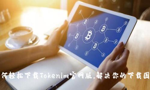 如何轻松下载Tokenim官网版，解决你的下载困扰