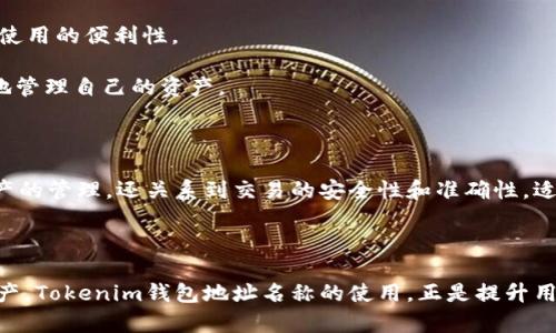 Tokenim钱包地址名称是指在Tokenim平台上，用户为自己的数字钱包地址所设置的唯一标识名称。这一名称用来标识和区分不同用户的数字资产钱包，让用户在进行交易和管理资产时，能够更方便地识别自己的钱包。

### Tokenim钱包地址名称的意义

1. **身份识别**：钱包地址名称可以帮助用户快速识别相关的钱包，避免在进行交易时因为地址相似而造成的错误。

2. **个性化**：用户可以根据自己的喜好，为钱包设置一个容易记住的名称，这增加了使用的便利性。

3. **方便管理**：对于拥有多个钱包的用户，设置不同的地址名称能够帮助他们更好地管理自己的资产。

### 为什么需要理解Tokenim钱包地址名称？

了解Tokenim钱包地址名称的意义对于用户来说是非常重要的，这不仅涉及到个人资产的管理，还关系到交易的安全性和准确性。适当的名称能够避免混淆和错误，提高整个交易过程的效率。

### 结束语

在数字货币日益普及的今天，掌握钱包的相关知识将会帮助用户更好地保护自己的资产。Tokenim钱包地址名称的使用，正是提升用户体验的重要一步。
