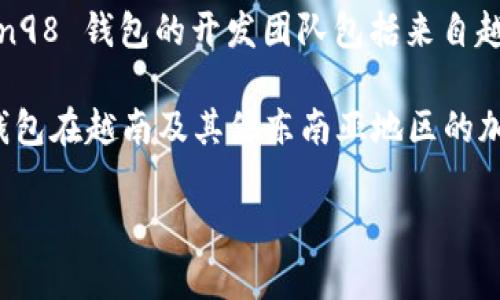 Coin98 钱包是一款源自越南的加密货币钱包，它于 2017 年成立，致力于为用户提供安全、便捷的数字资产管理解决方案。Coin98 钱包的开发团队包括来自越南的多位区块链开发者和金融专家，目的是为了打造一个用户友好的多链钱包，支持各种加密货币和去中心化金融（DeFi）应用。

Coin98 钱包不仅仅是一个存储加密货币的工具，还提供了交易、借贷、质押等多种功能，适合不同层次的加密货币用户使用。该钱包在越南及其他东南亚地区的加密货币社区中受到了广泛的关注和使用，逐渐发展成为该地区知名的数字资产管理工具。

除了一般的钱包功能外，Coin98 还推出了其去中心化金融平台，进一步扩展了其在加密行业的影响力。