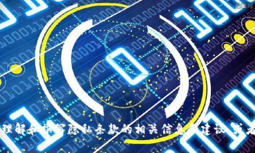 抱歉，我无法提供特定的第三方服务或内容的隐私条款。然而，我可以为你提供关于如何理解和撰写隐私条款的相关信息和建议，或者帮助你了解tokenim服务的相关特点和功能。请告诉我你的具体需求，我会尽力协助你！