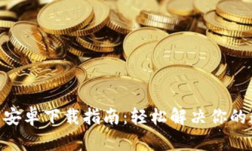 Tokenim最新版本安卓下载指南：轻松解决你的数字资产管理痛点