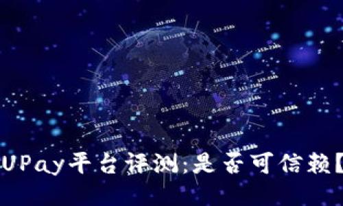 UPay平台评测:是否可信赖?