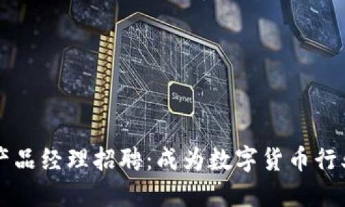 区块链钱包产品经理招聘：成为数字货币行业的领军人才