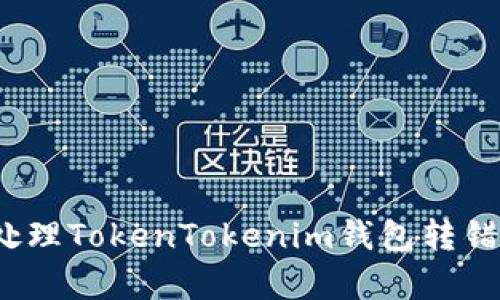  如何有效处理TokenTokenim钱包转错地址的问题