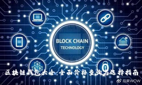 区块链钱包大全：全面价格查询与选择指南