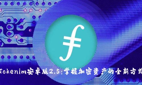 Tokenim安卓版2.5：掌握加密资产的全新方式