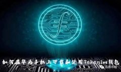 如何在华为手机上下载和使用Tokenim钱包