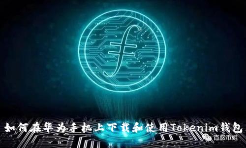 如何在华为手机上下载和使用Tokenim钱包