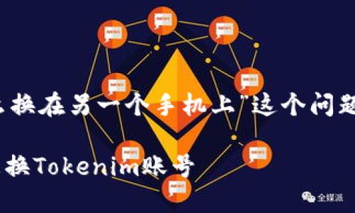 为了帮助您解答“tokenim怎么换在另一个手机上”这个问题，您可以按照以下的方案进行：

### 如何在另一个手机上更换Tokenim账号
