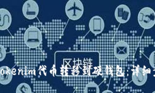 如何将Tokenim代币转移到硬钱包：详细步骤指南