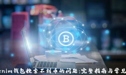
解决Tokenim钱包搜索不到币的问题：完整指南与常见故障排查