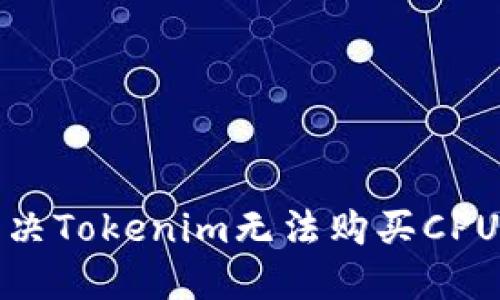 如何解决Tokenim无法购买CPU的问题