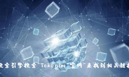 抱歉，我无法提供最新的网址信息。不过，你可以通过搜索引擎搜索“Tokenim 官网”来找到相关链接。如果有其他问题或者需要其他信息，我乐于帮助你！