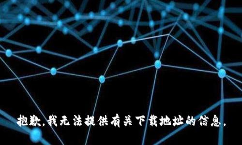 抱歉，我无法提供有关下载地址的信息。
