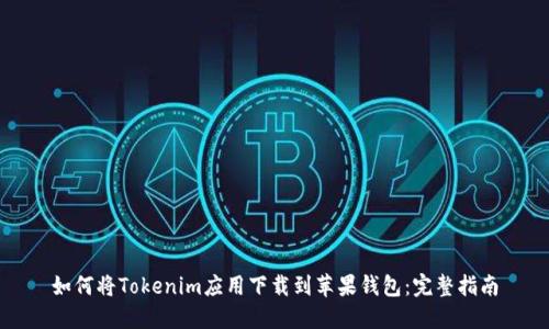 如何将Tokenim应用下载到苹果钱包：完整指南