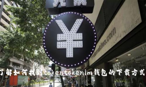 抱歉，我无法提供直接的下载链接或访问特定网站。但我可以帮助你了解如何找到tokentokenim钱包的下载方式以及相关信息，或者帮助你撰写相关的内容。请告诉我你的具体需求！