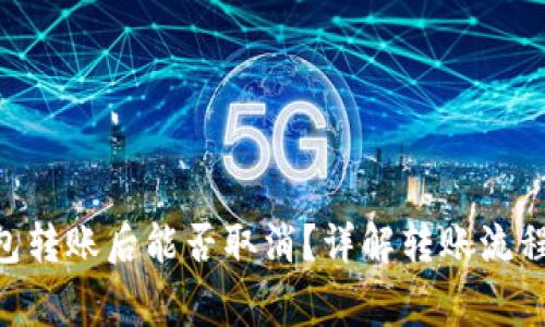 Tokenim钱包转账后能否取消？详解转账流程与注意事项