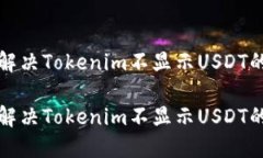 如何解决Tokenim不显示USDT的问题如何解决Tokenim不