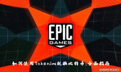 如何使用Tokenim税换比特币：全面指南