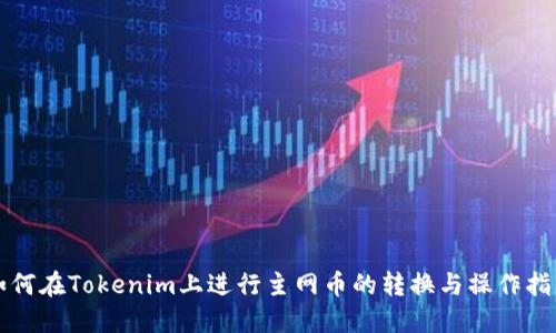 如何在Tokenim上进行主网币的转换与操作指南