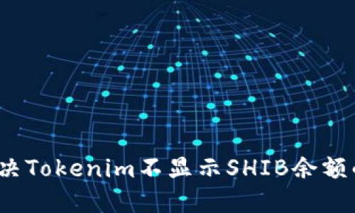 如何解决Tokenim不显示SHIB余额的问题？